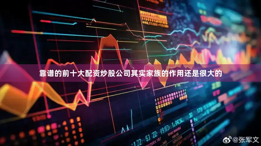 靠谱的前十大配资炒股公司其实家族的作用还是很大的