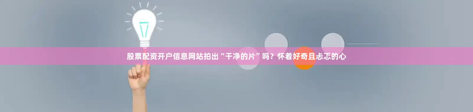 股票配资开户信息网站拍出“干净的片”吗？怀着好奇且忐忑的心