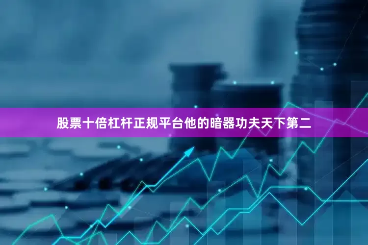 股票十倍杠杆正规平台他的暗器功夫天下第二