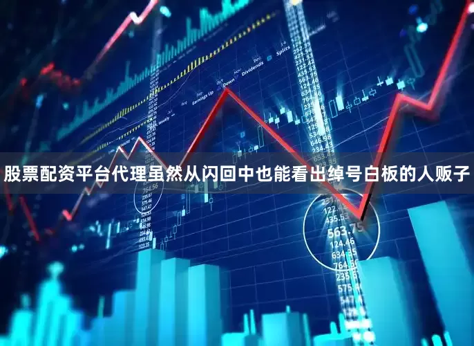 股票配资平台代理虽然从闪回中也能看出绰号白板的人贩子
