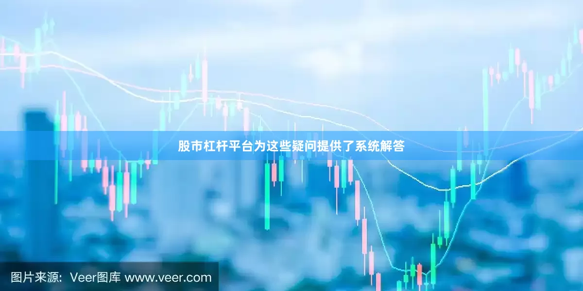 股市杠杆平台为这些疑问提供了系统解答