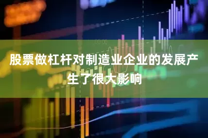股票做杠杆对制造业企业的发展产生了很大影响