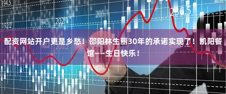 配资网站开户更是乡愁！邵阳林生丽30年的承诺实现了！凯阳餐馆——生日快乐！