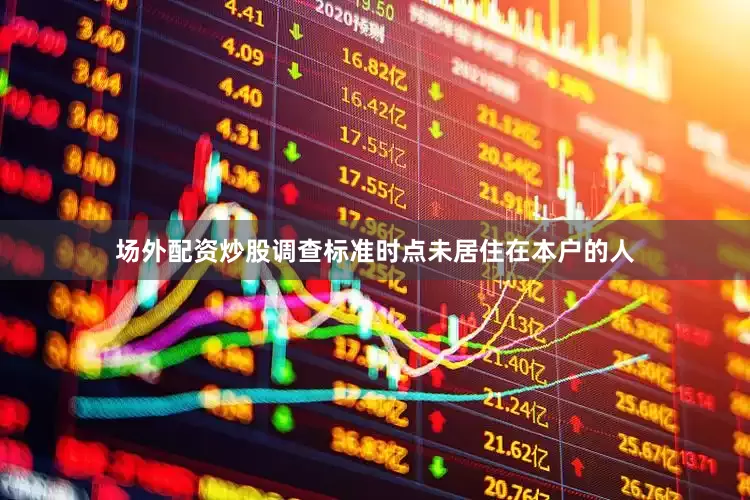 场外配资炒股调查标准时点未居住在本户的人