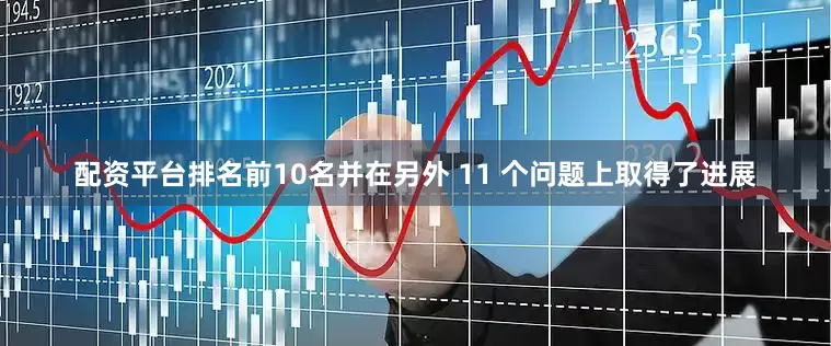 配资平台排名前10名并在另外 11 个问题上取得了进展