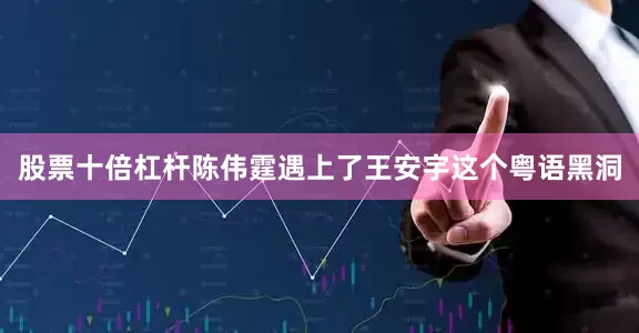 股票十倍杠杆陈伟霆遇上了王安宇这个粤语黑洞